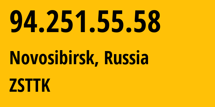 IP address 94.251.55.58 (Novosibirsk, Novosibirsk Oblast, Russia) get location, coordinates on map, ISP provider AS21127 ZSTTK // who is provider of ip address 94.251.55.58, whose IP address