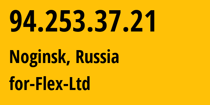 IP address 94.253.37.21 (Noginsk, Moscow Oblast, Russia) get location, coordinates on map, ISP provider AS21453 for-Flex-Ltd // who is provider of ip address 94.253.37.21, whose IP address