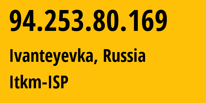 IP address 94.253.80.169 (Ivanteyevka, Moscow Oblast, Russia) get location, coordinates on map, ISP provider AS48149 Itkm-ISP // who is provider of ip address 94.253.80.169, whose IP address