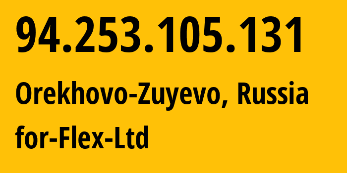 IP address 94.253.105.131 (Orekhovo-Zuyevo, Moscow Oblast, Russia) get location, coordinates on map, ISP provider AS21453 for-Flex-Ltd // who is provider of ip address 94.253.105.131, whose IP address