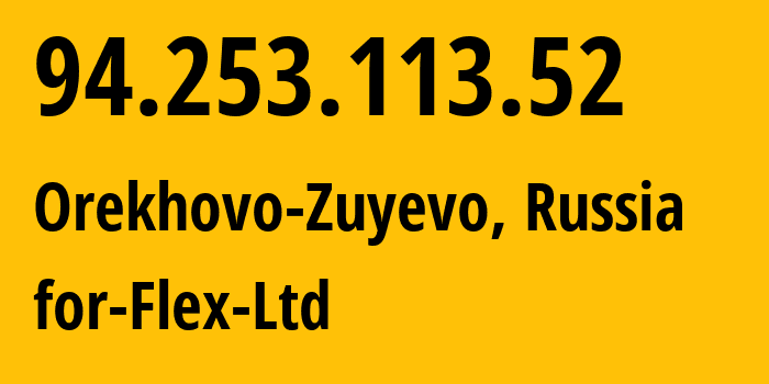 IP address 94.253.113.52 (Orekhovo-Zuyevo, Moscow Oblast, Russia) get location, coordinates on map, ISP provider AS21453 for-Flex-Ltd // who is provider of ip address 94.253.113.52, whose IP address