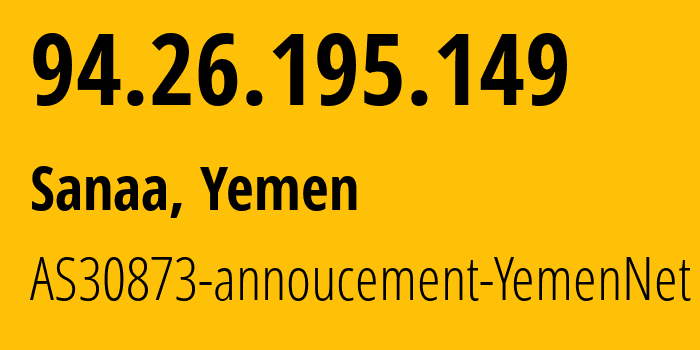 IP-адрес 94.26.195.149 (Сана, Amanat Alasimah, Йемен) определить местоположение, координаты на карте, ISP провайдер AS30873 AS30873-annoucement-YemenNet // кто провайдер айпи-адреса 94.26.195.149