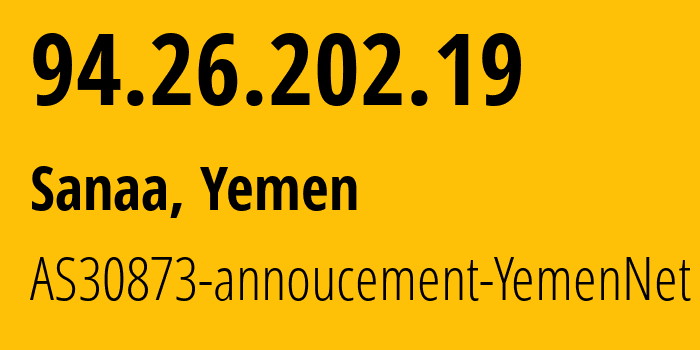 IP address 94.26.202.19 (Sanaa, Amanat Alasimah, Yemen) get location, coordinates on map, ISP provider AS30873 AS30873-annoucement-YemenNet // who is provider of ip address 94.26.202.19, whose IP address