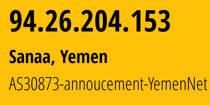 IP address 94.26.204.153 (Sanaa, Amanat Alasimah, Yemen) get location, coordinates on map, ISP provider AS30873 AS30873-annoucement-YemenNet // who is provider of ip address 94.26.204.153, whose IP address