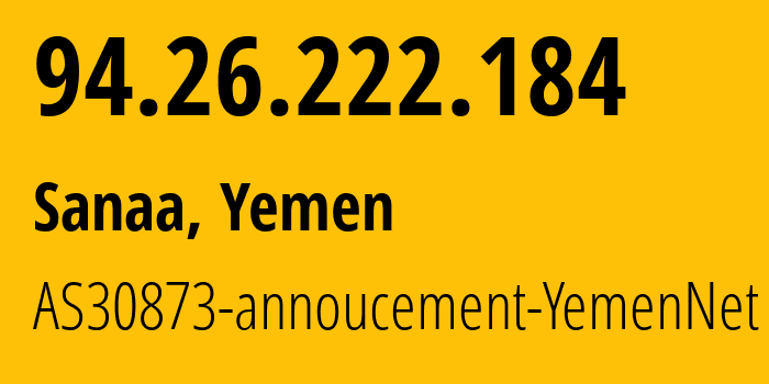 IP address 94.26.222.184 (Sanaa, Amanat Alasimah, Yemen) get location, coordinates on map, ISP provider AS30873 AS30873-annoucement-YemenNet // who is provider of ip address 94.26.222.184, whose IP address