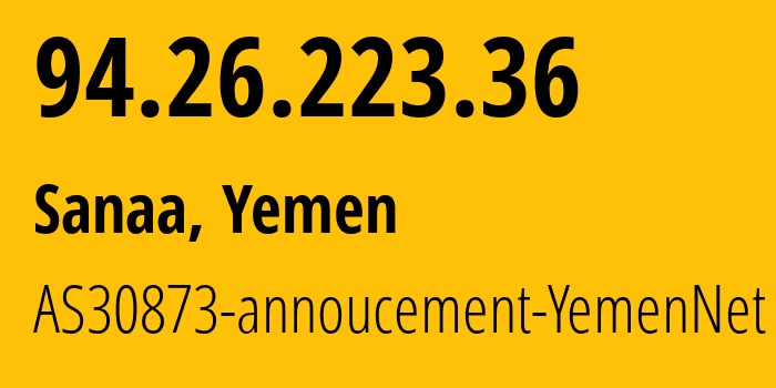 IP address 94.26.223.36 (Sanaa, Amanat Alasimah, Yemen) get location, coordinates on map, ISP provider AS30873 AS30873-annoucement-YemenNet // who is provider of ip address 94.26.223.36, whose IP address