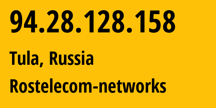 IP address 94.28.128.158 (Tula, Tula Oblast, Russia) get location, coordinates on map, ISP provider AS12389 Rostelecom-networks // who is provider of ip address 94.28.128.158, whose IP address