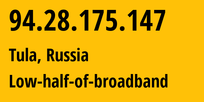 IP address 94.28.175.147 (Tula, Tula Oblast, Russia) get location, coordinates on map, ISP provider AS12389 Low-half-of-broadband // who is provider of ip address 94.28.175.147, whose IP address