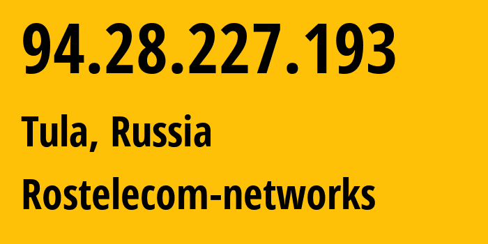 IP address 94.28.227.193 (Tula, Tula Oblast, Russia) get location, coordinates on map, ISP provider AS12389 Rostelecom-networks // who is provider of ip address 94.28.227.193, whose IP address