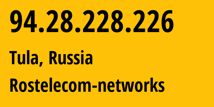 IP address 94.28.228.226 (Tula, Tula Oblast, Russia) get location, coordinates on map, ISP provider AS12389 Rostelecom-networks // who is provider of ip address 94.28.228.226, whose IP address