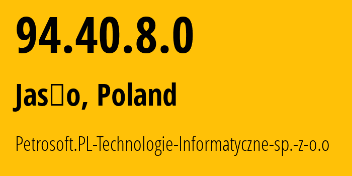 IP-адрес 94.40.8.0 (Хелмжа, Куявско-Поморское воеводство, Польша) определить местоположение, координаты на карте, ISP провайдер AS204192 Petrosoft.PL-Technologie-Informatyczne-sp.-z-o.o // кто провайдер айпи-адреса 94.40.8.0