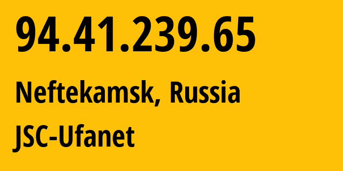 IP address 94.41.239.65 (Neftekamsk, Bashkortostan Republic, Russia) get location, coordinates on map, ISP provider AS24955 JSC-Ufanet // who is provider of ip address 94.41.239.65, whose IP address