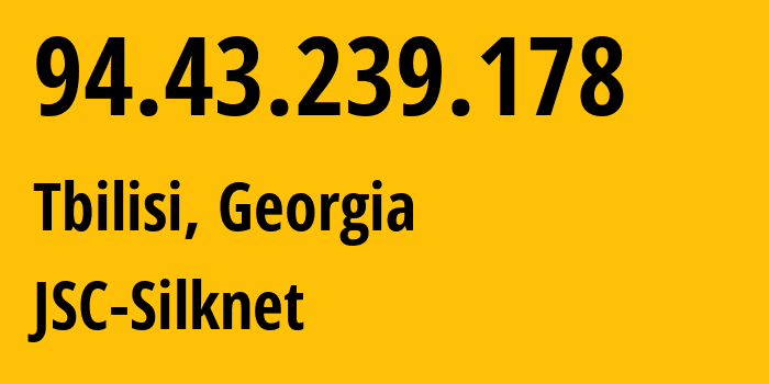 IP-адрес 94.43.239.178 (Тбилиси, Тбилиси, Грузия) определить местоположение, координаты на карте, ISP провайдер AS35805 JSC-Silknet // кто провайдер айпи-адреса 94.43.239.178