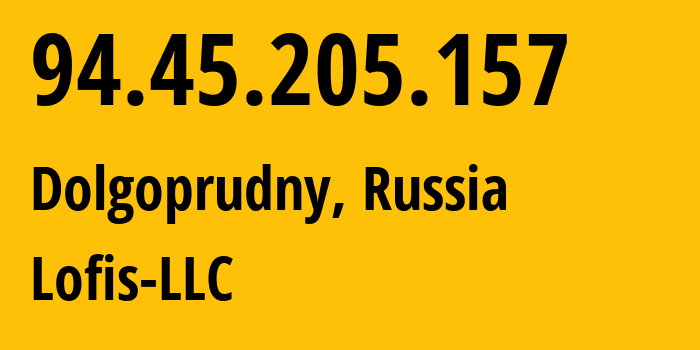 IP address 94.45.205.157 (Dolgoprudny, Moscow Oblast, Russia) get location, coordinates on map, ISP provider AS42892 Lofis-LLC // who is provider of ip address 94.45.205.157, whose IP address