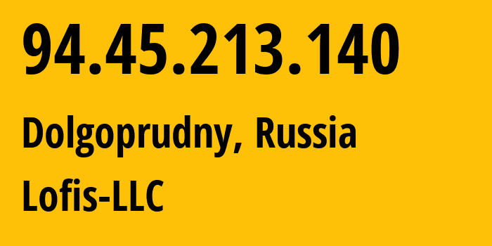 IP address 94.45.213.140 (Dolgoprudny, Moscow Oblast, Russia) get location, coordinates on map, ISP provider AS42892 Lofis-LLC // who is provider of ip address 94.45.213.140, whose IP address