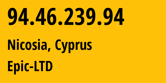 IP-адрес 94.46.239.94 (Никосия, Никосия, Кипр) определить местоположение, координаты на карте, ISP провайдер AS15805 Epic-LTD // кто провайдер айпи-адреса 94.46.239.94