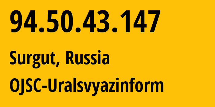 IP address 94.50.43.147 (Surgut, Khanty-Mansia, Russia) get location, coordinates on map, ISP provider AS12389 OJSC-Uralsvyazinform // who is provider of ip address 94.50.43.147, whose IP address