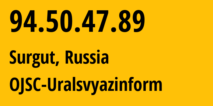 IP address 94.50.47.89 (Surgut, Khanty-Mansia, Russia) get location, coordinates on map, ISP provider AS12389 OJSC-Uralsvyazinform // who is provider of ip address 94.50.47.89, whose IP address