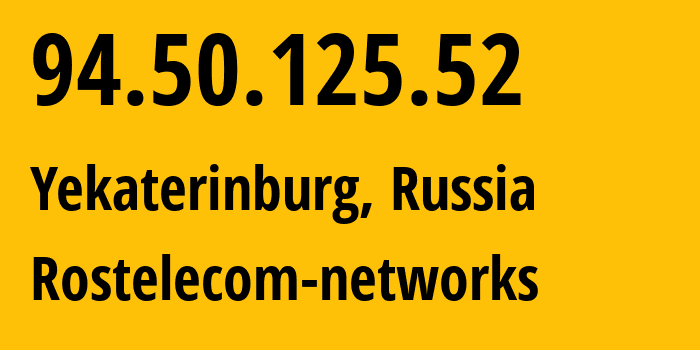 IP address 94.50.125.52 (Yekaterinburg, Sverdlovsk Oblast, Russia) get location, coordinates on map, ISP provider AS12389 Rostelecom-networks // who is provider of ip address 94.50.125.52, whose IP address