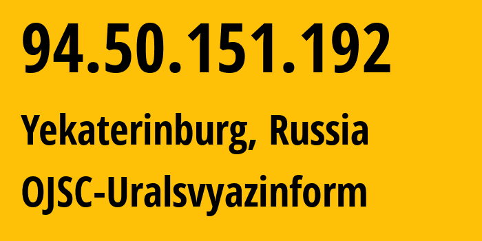 IP address 94.50.151.192 (Yekaterinburg, Sverdlovsk Oblast, Russia) get location, coordinates on map, ISP provider AS12389 OJSC-Uralsvyazinform // who is provider of ip address 94.50.151.192, whose IP address