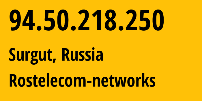 IP address 94.50.218.250 (Surgut, Khanty-Mansia, Russia) get location, coordinates on map, ISP provider AS12389 Rostelecom-networks // who is provider of ip address 94.50.218.250, whose IP address