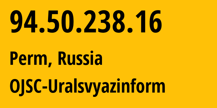 IP address 94.50.238.16 (Perm, Perm Krai, Russia) get location, coordinates on map, ISP provider AS12389 OJSC-Uralsvyazinform // who is provider of ip address 94.50.238.16, whose IP address