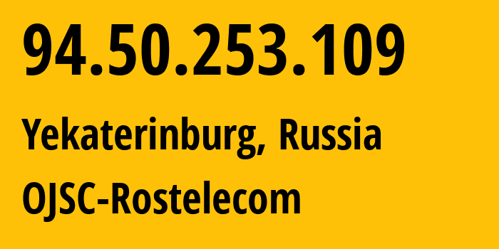 IP address 94.50.253.109 (Yekaterinburg, Sverdlovsk Oblast, Russia) get location, coordinates on map, ISP provider AS12389 OJSC-Rostelecom // who is provider of ip address 94.50.253.109, whose IP address