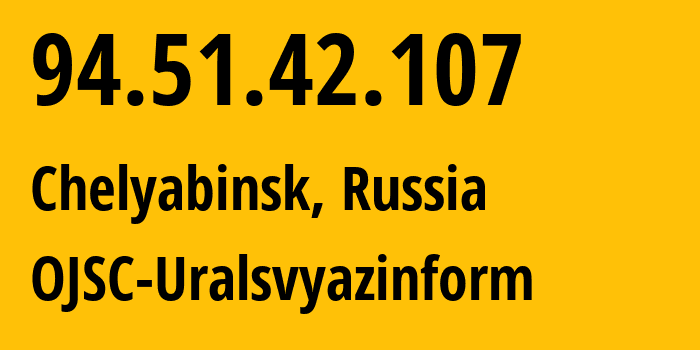 IP address 94.51.42.107 (Chelyabinsk, Chelyabinsk Oblast, Russia) get location, coordinates on map, ISP provider AS12389 OJSC-Uralsvyazinform // who is provider of ip address 94.51.42.107, whose IP address