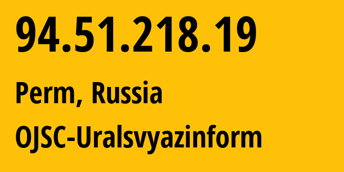 IP address 94.51.218.19 get location, coordinates on map, ISP provider AS12389 OJSC-Uralsvyazinform // who is provider of ip address 94.51.218.19, whose IP address