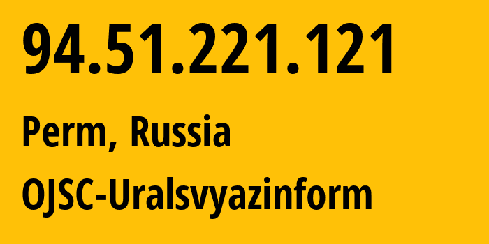 IP address 94.51.221.121 (Perm, Perm Krai, Russia) get location, coordinates on map, ISP provider AS12389 OJSC-Uralsvyazinform // who is provider of ip address 94.51.221.121, whose IP address