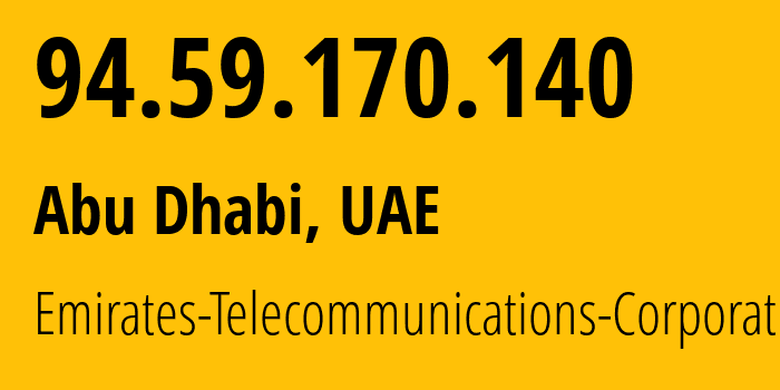 IP address 94.59.170.140 (Abu Dhabi, Abu Dhabi, UAE) get location, coordinates on map, ISP provider AS5384 Emirates-Telecommunications-Corporation // who is provider of ip address 94.59.170.140, whose IP address