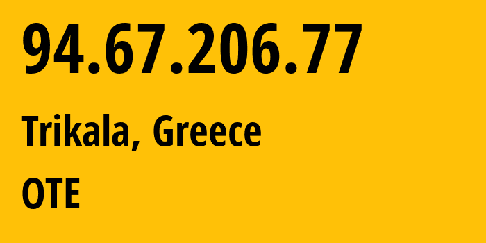 IP address 94.67.206.77 (Trikala, Thessaly, Greece) get location, coordinates on map, ISP provider AS6799 OTE // who is provider of ip address 94.67.206.77, whose IP address