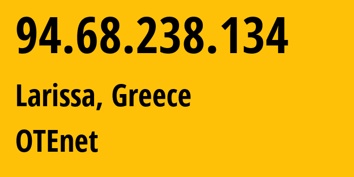 IP-адрес 94.68.238.134 (Лариса, Thessaly, Греция) определить местоположение, координаты на карте, ISP провайдер AS6799 OTEnet // кто провайдер айпи-адреса 94.68.238.134