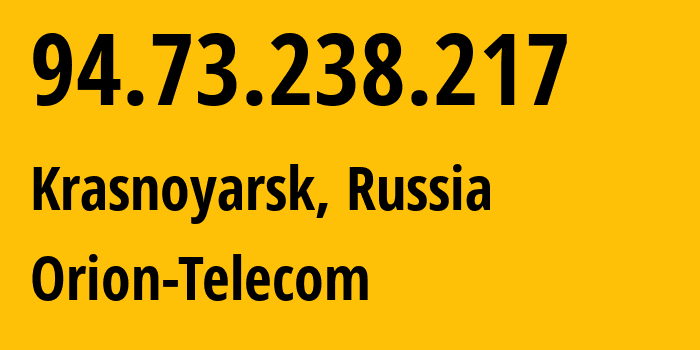 IP address 94.73.238.217 (Krasnoyarsk, Krasnoyarsk Krai, Russia) get location, coordinates on map, ISP provider AS31257 Orion-Telecom // who is provider of ip address 94.73.238.217, whose IP address
