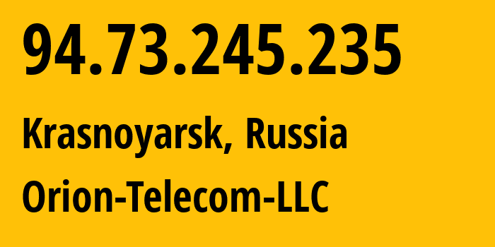 IP address 94.73.245.235 (Krasnoyarsk, Krasnoyarsk Krai, Russia) get location, coordinates on map, ISP provider AS31257 Orion-Telecom-LLC // who is provider of ip address 94.73.245.235, whose IP address