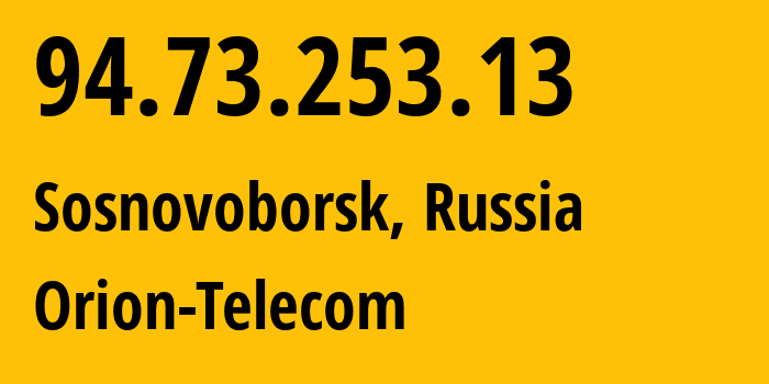 IP address 94.73.253.13 (Sosnovoborsk, Krasnoyarsk Krai, Russia) get location, coordinates on map, ISP provider AS31257 Orion-Telecom // who is provider of ip address 94.73.253.13, whose IP address