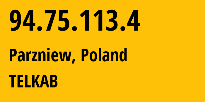 IP address 94.75.113.4 (Parzniew, Mazovia, Poland) get location, coordinates on map, ISP provider AS6830 TELKAB // who is provider of ip address 94.75.113.4, whose IP address