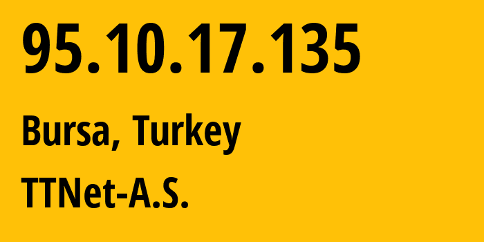 IP-адрес 95.10.17.135 (Бурса, Бурса, Турция) определить местоположение, координаты на карте, ISP провайдер AS47331 TTNet-A.S. // кто провайдер айпи-адреса 95.10.17.135