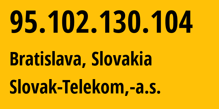 IP-адрес 95.102.130.104 (Братислава, Братиславский край, Словакия) определить местоположение, координаты на карте, ISP провайдер AS6855 Slovak-Telekom,-a.s. // кто провайдер айпи-адреса 95.102.130.104