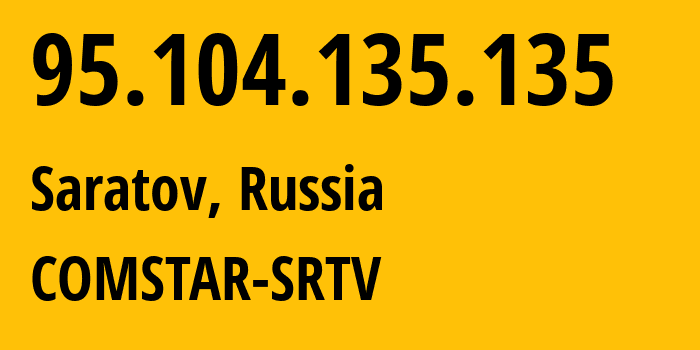 IP-адрес 95.104.135.135 (Саратов, Саратовская Область, Россия) определить местоположение, координаты на карте, ISP провайдер AS29190 COMSTAR-SRTV // кто провайдер айпи-адреса 95.104.135.135