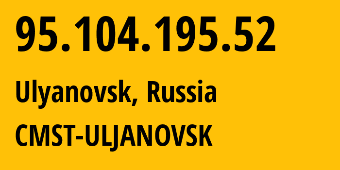 IP address 95.104.195.52 (Ulyanovsk, Ulyanovsk Oblast, Russia) get location, coordinates on map, ISP provider AS49816 CMST-ULJANOVSK // who is provider of ip address 95.104.195.52, whose IP address