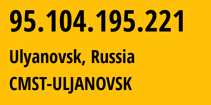IP address 95.104.195.221 (Ulyanovsk, Ulyanovsk Oblast, Russia) get location, coordinates on map, ISP provider AS49816 CMST-ULJANOVSK // who is provider of ip address 95.104.195.221, whose IP address