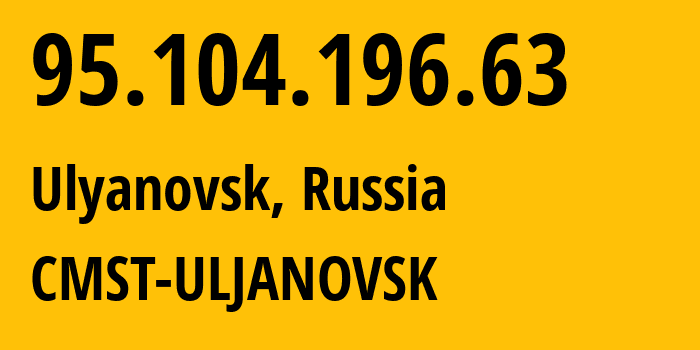 IP-адрес 95.104.196.63 (Ульяновск, Ульяновская Область, Россия) определить местоположение, координаты на карте, ISP провайдер AS49816 CMST-ULJANOVSK // кто провайдер айпи-адреса 95.104.196.63