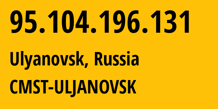 IP-адрес 95.104.196.131 (Ульяновск, Ульяновская Область, Россия) определить местоположение, координаты на карте, ISP провайдер AS49816 CMST-ULJANOVSK // кто провайдер айпи-адреса 95.104.196.131