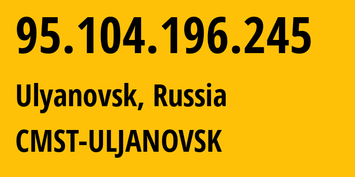 IP-адрес 95.104.196.245 (Ульяновск, Ульяновская Область, Россия) определить местоположение, координаты на карте, ISP провайдер AS49816 CMST-ULJANOVSK // кто провайдер айпи-адреса 95.104.196.245