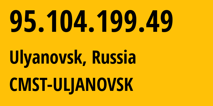 IP address 95.104.199.49 (Ulyanovsk, Ulyanovsk Oblast, Russia) get location, coordinates on map, ISP provider AS49816 CMST-ULJANOVSK // who is provider of ip address 95.104.199.49, whose IP address