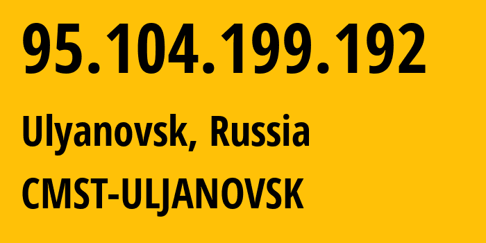 IP-адрес 95.104.199.192 (Ульяновск, Ульяновская Область, Россия) определить местоположение, координаты на карте, ISP провайдер AS49816 CMST-ULJANOVSK // кто провайдер айпи-адреса 95.104.199.192