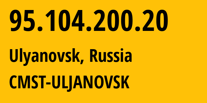 IP address 95.104.200.20 (Ulyanovsk, Ulyanovsk Oblast, Russia) get location, coordinates on map, ISP provider AS49816 CMST-ULJANOVSK // who is provider of ip address 95.104.200.20, whose IP address