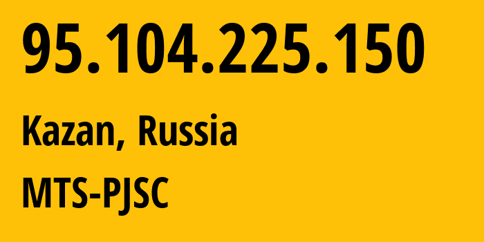 IP-адрес 95.104.225.150 (Казань, Татарстан, Россия) определить местоположение, координаты на карте, ISP провайдер AS8359 MTS-PJSC // кто провайдер айпи-адреса 95.104.225.150