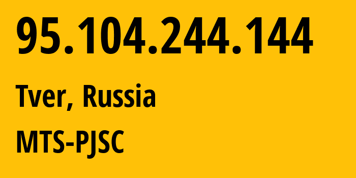 IP address 95.104.244.144 (Tver, Tver Oblast, Russia) get location, coordinates on map, ISP provider AS8359 MTS-PJSC // who is provider of ip address 95.104.244.144, whose IP address